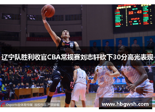 辽宁队胜利收官CBA常规赛刘志轩砍下30分高光表现